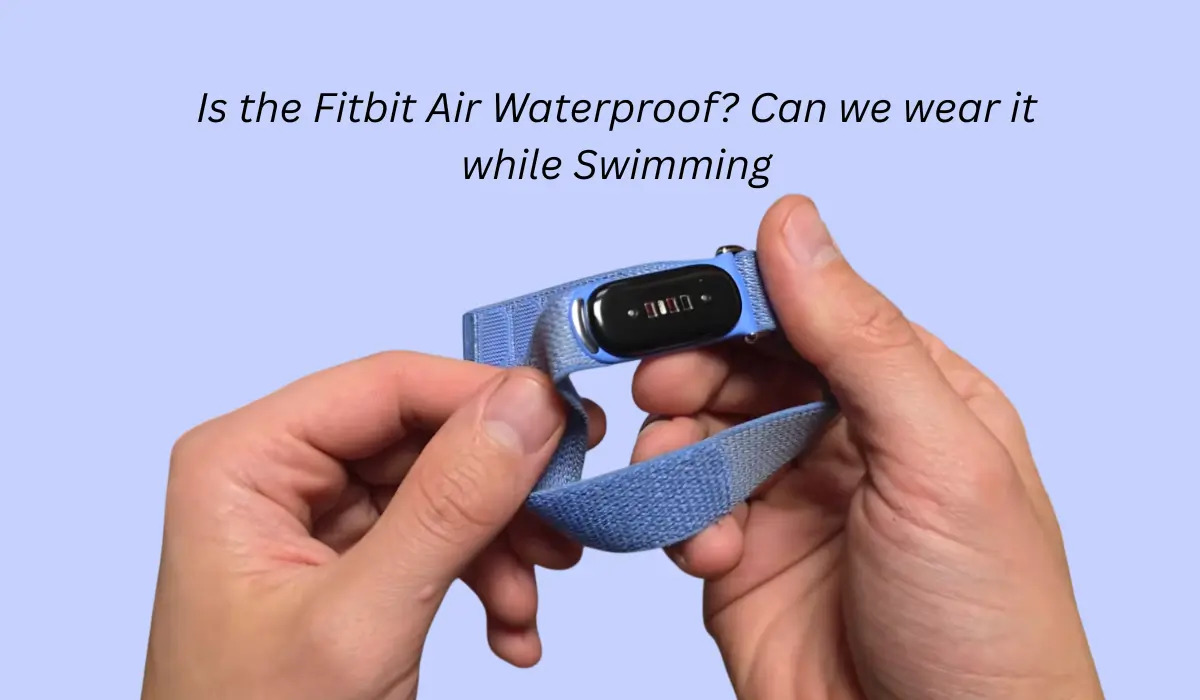 Is the Fitbit Air Waterproof? Can we wear it while Swimming